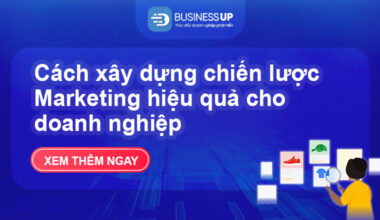 Cách xây dựng chiến lược Marketing hiệu quả cho doanh nghiệp