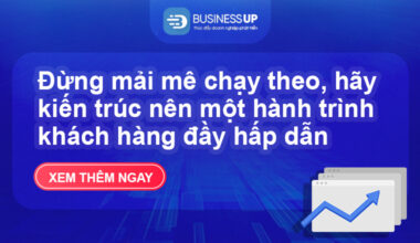 Đừng mải mê chạy theo, hãy kiến trúc nên một hành trình khách hàng đầy hấp dẫn