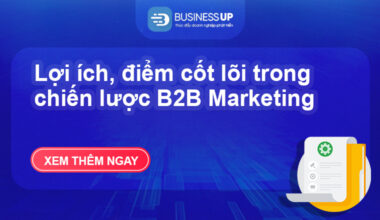 Lợi ích, điểm cốt lõi trong chiến lược B2B Marketing
