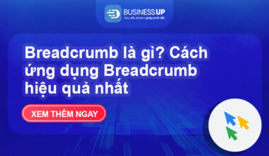 Breadcrumb là gì? Cách ứng dụng Breadcrumb hiệu quả nhất