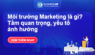 Môi trường Marketing là gì? Tầm quan trọng, yếu tố ảnh hưởng