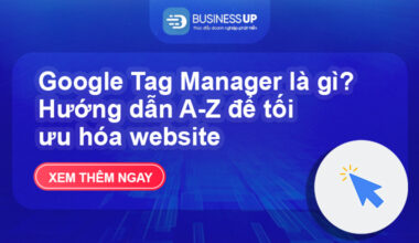 Google Tag Manager là gì? Hướng dẫn A-Z để tối ưu hóa website