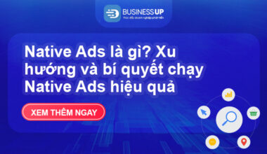 Native Ads là gì? Xu hướng và bí quyết chạy Native Ads hiệu quả