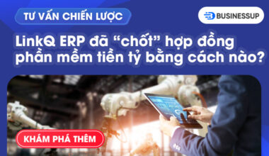 Tư vấn chiến lược: Chúng tôi đã làm gì để giúp LinkQ ERP “chốt” hợp đồng tiền tỷ?
