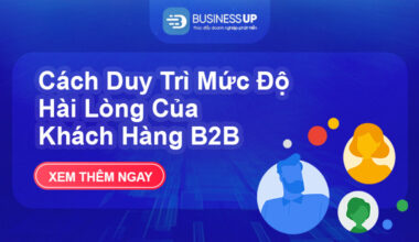 Cách Duy Trì Mức Độ Hài Lòng Của Khách Hàng B2B