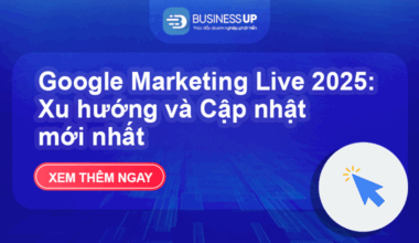 Google Marketing Live 2025: Xu hướng và Cập nhật mới nhất
