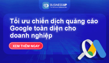 Tối ưu chiến dịch quảng cáo Google toàn diện cho doanh nghiệp