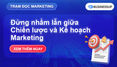 Đừng Nhầm Lẫn Giữa Marketing Plan vs Marketing Strategy