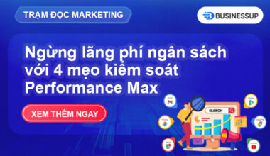 Chiến dịch Performance Max: 4 mẹo giúp kiểm soát quảng cáo